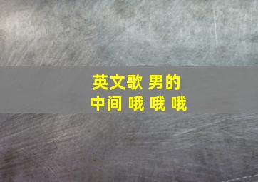 英文歌 男的 中间 哦 哦 哦